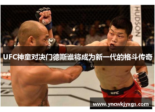 UFC神童对决门德斯谁将成为新一代的格斗传奇