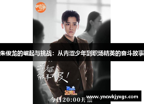 朱俊龙的崛起与挑战：从青涩少年到职场精英的奋斗故事