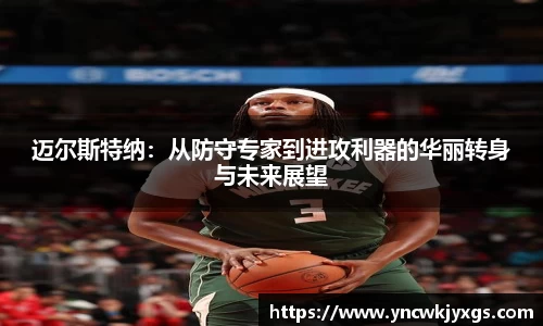 yy易游迈尔斯特纳：从防守专家到进攻利器的华丽转身与未来展望